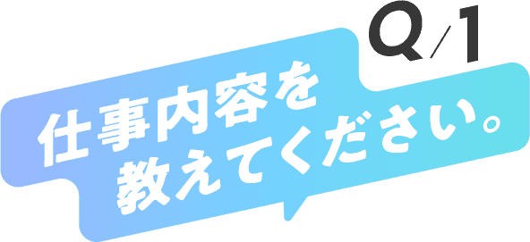 仕事内容を教えてください。