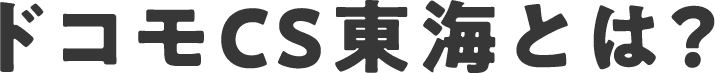 ドコモCS東海とは？